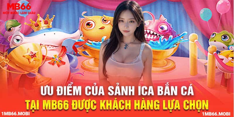 Những ưu điểm của sảnh ica bắn cá tại MB66 được khách hàng lựa chọn