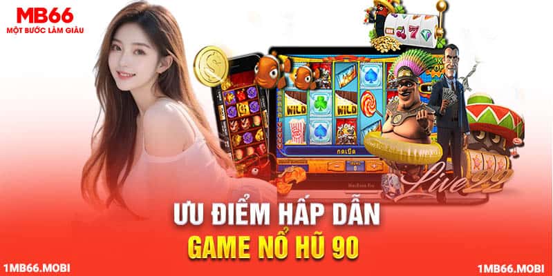 Ưu điểm hấp dẫn game nổ hũ 90