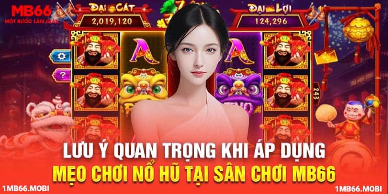 Những lưu ý quan trọng khi áp dụng mẹo chơi nổ hũ tại sân chơi MB66