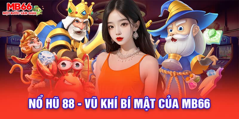 Nổ hũ 88 - Trò chơi hấp dẫn và lôi cuốn tại nổ hũ MB66